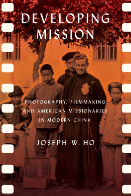 Joseph W. Ho - Developing Mission: Photography, Filmmaking, and American Missionaries in Modern China