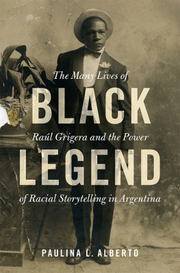 Paulina L. Alberto - Black Legend: The Many Lives of Raúl Grigera and the Power of Racial Storytelling in Argentina