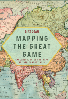 Riaz Dean - Mapping the Great Game: Explorers, Spies and Maps in 19th-century Asia