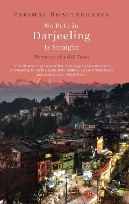 Parimal Bhattacharya - No Path in Darjeeling Is Straight: Memories of a Hill Town