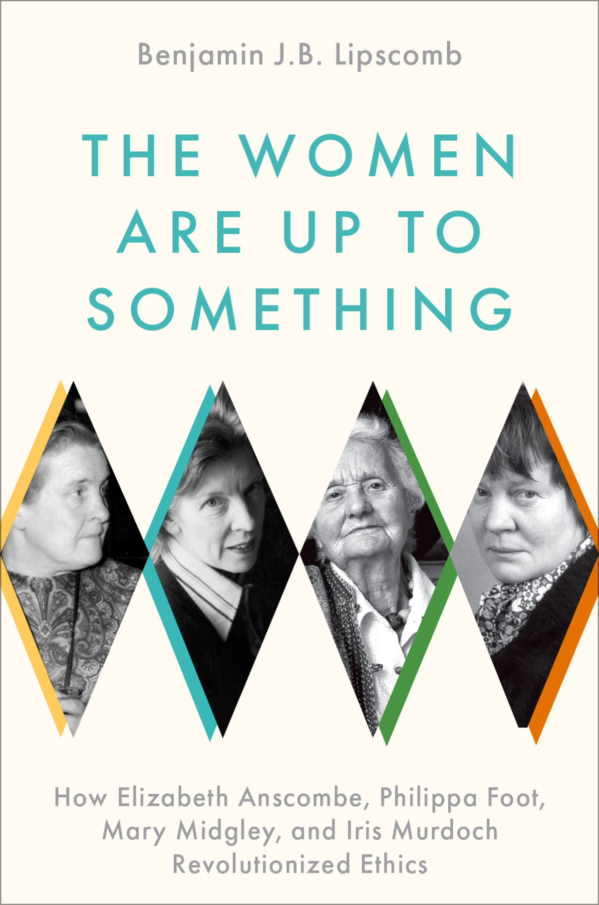 The Women Are Up to Something How Elizabeth Anscombe Philippa Foot Mary Midgley and Iris Murdoch Revolutionized Ethics - image 1