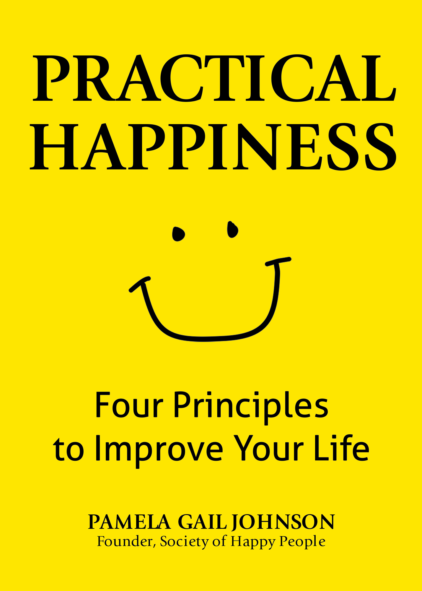 Practical Happiness Four Principles to Improve Your Life Pamela Gail Johnson - photo 1