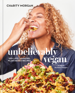 Charity Morgan - Unbelievably Vegan: 100+ Life-Changing, Plant-Based Recipes: A Cookbook