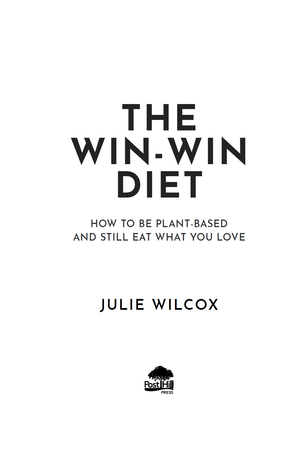 A POST HILL PRESS BOOK The Win-Win Diet How to Be Plant-Based and Still Eat - photo 2