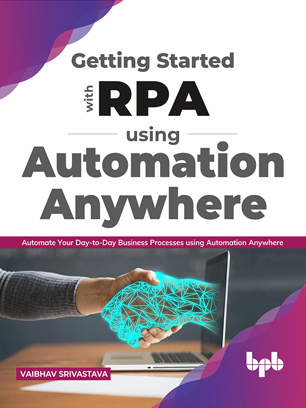 Getting Started with RPA Using Automation Anywhere Automate Your Day-to-Day - photo 1