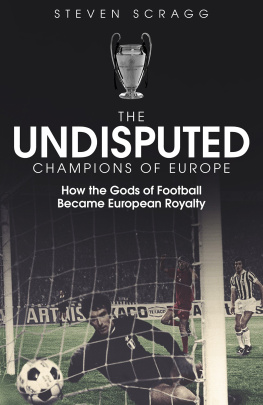 Steven Scragg The Undisputed Champions of Europe: How the Gods of Football Became European Royalty