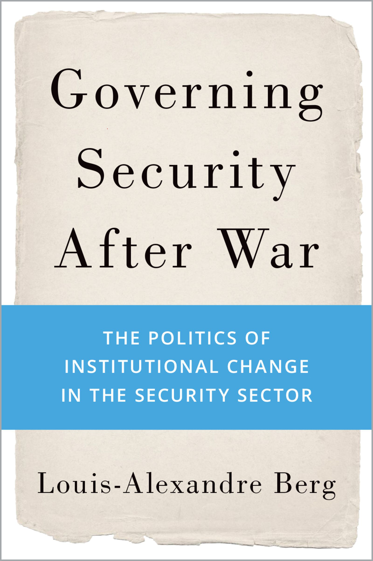 Governing Security After War The Politics of Institutional Change in the Security Sector - image 1