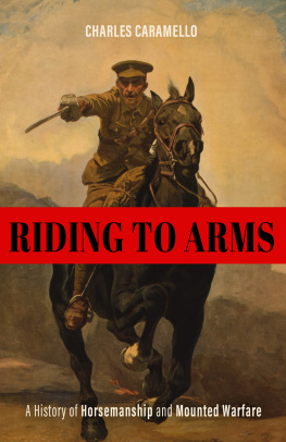 Charles Caramello - Riding to Arms: A History of Horsemanship and Mounted Warfare