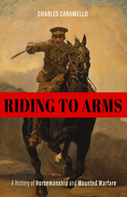 Charles Caramello Riding to Arms: A History of Horsemanship and Mounted Warfare