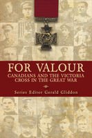 Gerald Gliddon - For Valour: Canadians and the Victoria Cross in the Great War