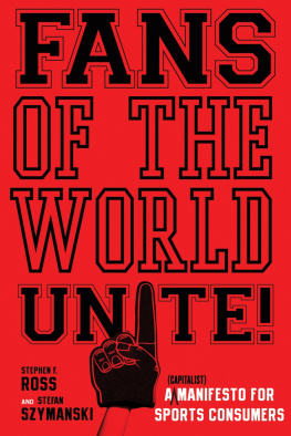 Stephen F. Ross - Fans of the World, Unite!: A (Capitalist) Manifesto for Sports Consumers