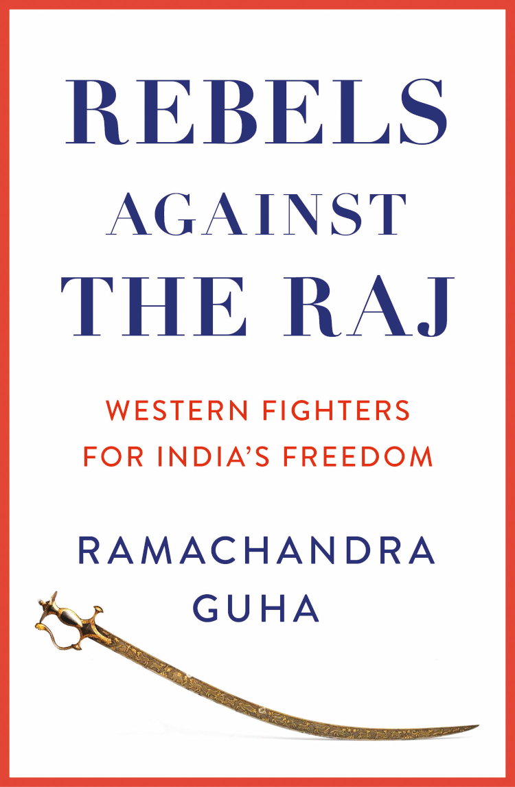 REBELS AGAINST THE RAJ Western Fighters for Indias Freedom Ramachandra Guha - photo 1