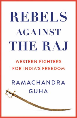 Ramachandra Guha - Rebels Against the Raj: Western Fighters for India’s Freedom