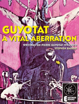 Stephen Barber - Guyotat: A Vital Aberration: Writings on Pierre Guyotat 1994-2010