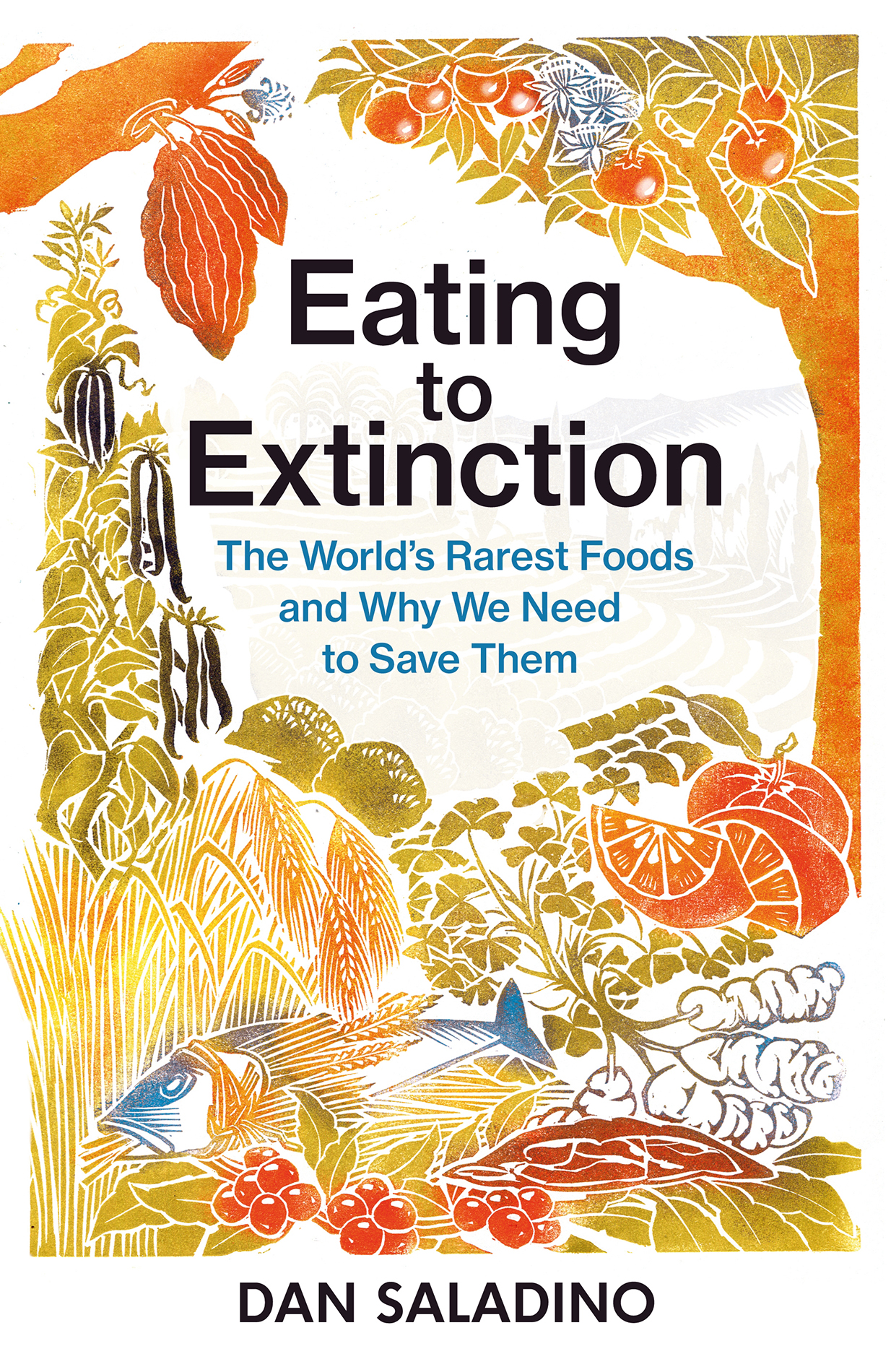 Dan Saladino EATING TO EXTINCTION The Worlds Rarest Foods and Why We Need to - photo 1