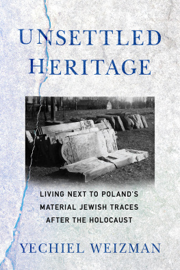 Yechiel Weizman - Unsettled Heritage: Living next to Polands Material Jewish Traces after the Holocaust