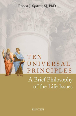 Father Robert Spitzer S. J. Ten Universal Principles: A Brief Philosophy of the Life Issues