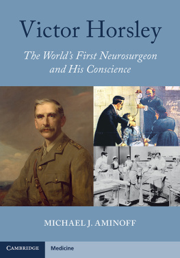 Michael J. Aminoff Victor Horsley: The Worlds First Neurosurgeon and His Conscience