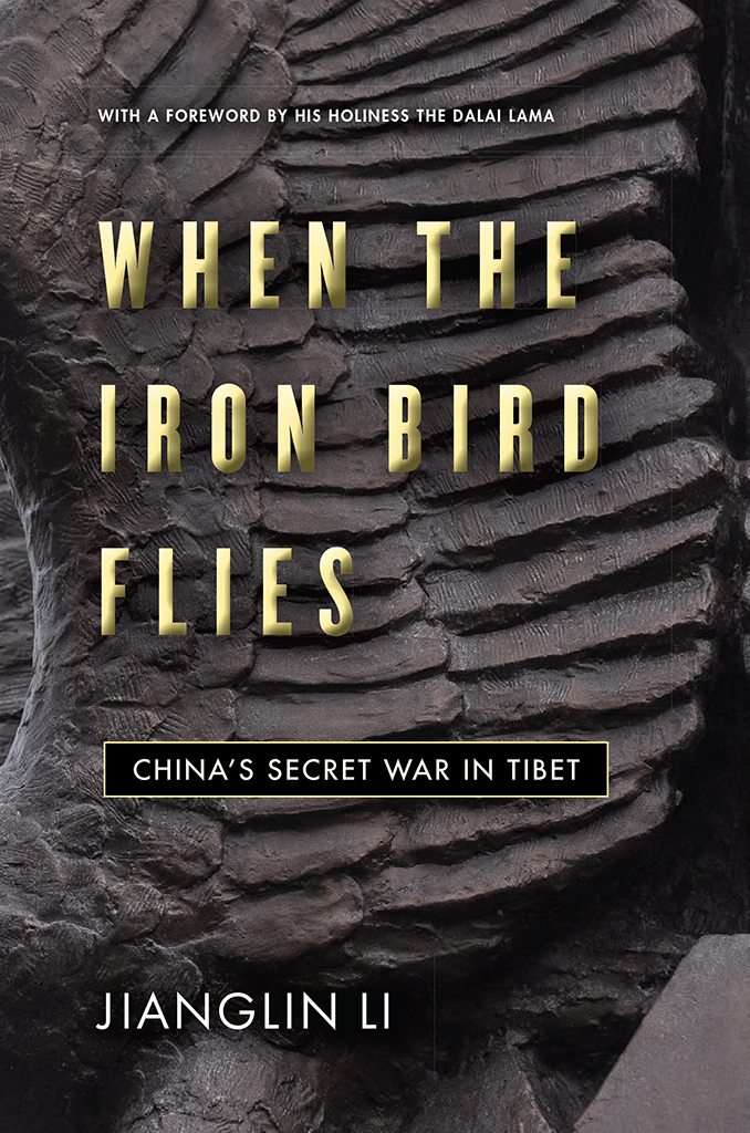 WHEN THE IRON BIRD FLIES Chinas Secret War in Tibet JIANGLIN LI Translated by - photo 1