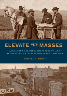 Makeda Best - Elevate the Masses: Alexander Gardner, Photography, and Democracy in Nineteenth-Century America