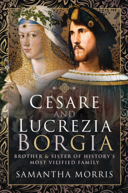 Samantha Morris - Cesare and Lucrezia Borgia: Brother and Sister of Historys Most Vilified Family