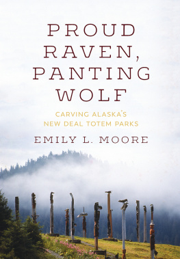 Emily L. Moore Proud Raven, Panting Wolf: Carving Alaskas New Deal Totem Parks