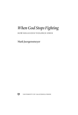 Mark Juergensmeyer When God Stops Fighting: How Religious Violence Ends