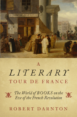 Robert Darnton - A Literary Tour de France: The World of Books on the Eve of the French Revolution