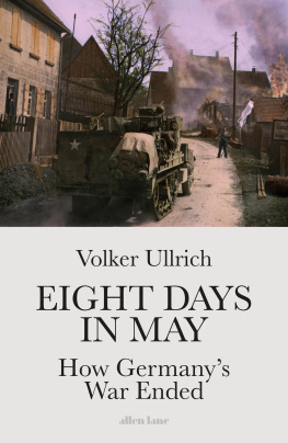 Volker Ullrich - Eight Days in May: How Germanys War Ended