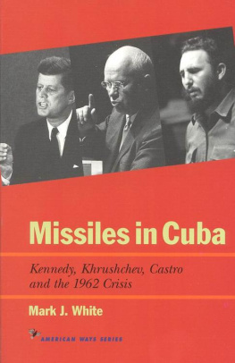 Mark J. White - Missiles in Cuba: Kennedy, Khrushchev, Castro and the 1962 Crisis (American Ways)