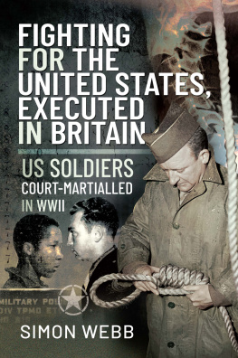 Simon Webb Fighting for the United States, Executed in Britain: US Soldiers Court-Martialled in WWII