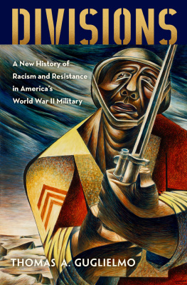 Thomas A. Guglielmo Divisions: A New History of Racism and Resistance in Americas World War II Military