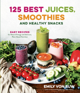 Emily von Euw 125 Best Juices, Smoothies and Healthy Snacks: Easy Recipes for Natural Energy and Delicious, Plant-Based Nutrition