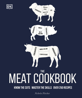 Nichola Fletcher The Meat Cookbook: Know the Cuts, Master the Skills, over 250 Recipes