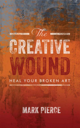 Mark Pierce The Creative Wound: Heal Your Broken Art