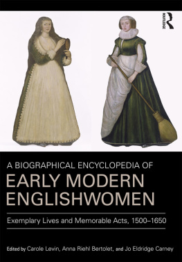 Carole Levin A Biographical Encyclopedia of Early Modern Englishwomen: Exemplary Lives and Memorable Acts, 1500-1650