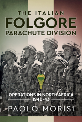 Paolo Morisi - The Italian Folgore Parachute Division: Operations in North Africa 1940-43