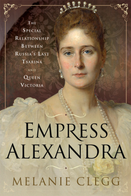 Melanie Clegg - Empress Alexandra: The Special Relationship Between Russias Last Tsarina and Queen Victoria