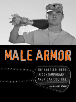 Jon Robert Adams - Male Armor: The Soldier-Hero in Contemporary American Culture