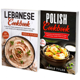 Adele Tyler Polish And Lebanese Cookbook: 2 Books In 1: Over 150 Recipes For Preparing At Home Traditional Food From Poland And Lebanon