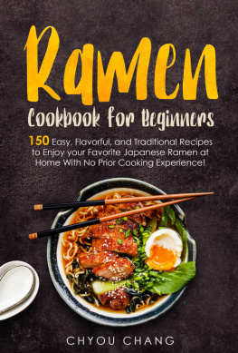 Chang - Ramen Cookbook for Beginners: 150 Easy, Flavorful, and Traditional Recipes to Enjoy your Favorite Japanese Ramen at Home With No Prior Cooking Experience!