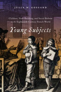 Julia M. Gossard - Young Subjects: Children, State-Building, and Social Reform in the Eighteenth-Century French World