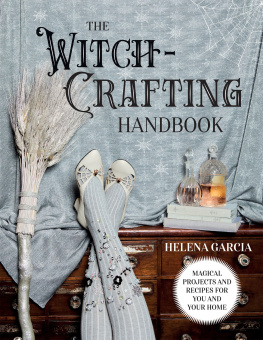 Helena Garcia The Witch-Crafting Handbook: Magical Projects and Recipes for You and Your Home