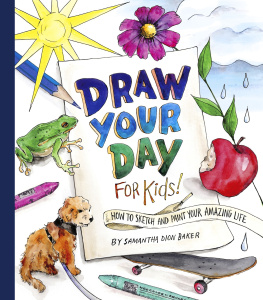 Samantha Dion Baker - Draw Your Day for Kids!: How to Sketch and Paint Your Amazing Life