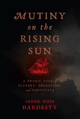 Jared Ross Hardesty Mutiny on the Rising Sun: A Tragic Tale of Slavery, Smuggling, and Chocolate