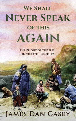 James Dan Casey We Shall Never Speak of This Again: The Plight of the Irish in the 19th Century