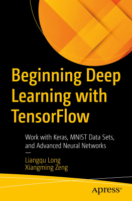 Liangqu Long - Beginning Deep Learning with TensorFlow: Work with Keras, MNIST Data Sets, and Advanced Neural Networks
