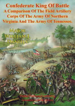 William J. Daniels - Confederate King Of Battle - A Comparison Of The Field Artillery Corps Of The Army Of Northern Virginia And The Army Of Tennessee