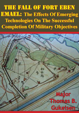 Thomas B. Gukeisen - The Fall Of Fort Eben Emael: The Effects Of Emerging Technologies On The Successful Completion Of Military Objectives