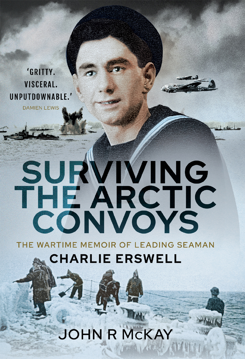 Surviving the Arctic Convoys The Wartime Memoirs of Leading Seaman Charlie Erswell - image 1